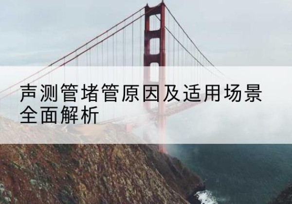 贾汪声测管堵管的主要原因有哪些？-声测管堵管原因及适用场景全面解析